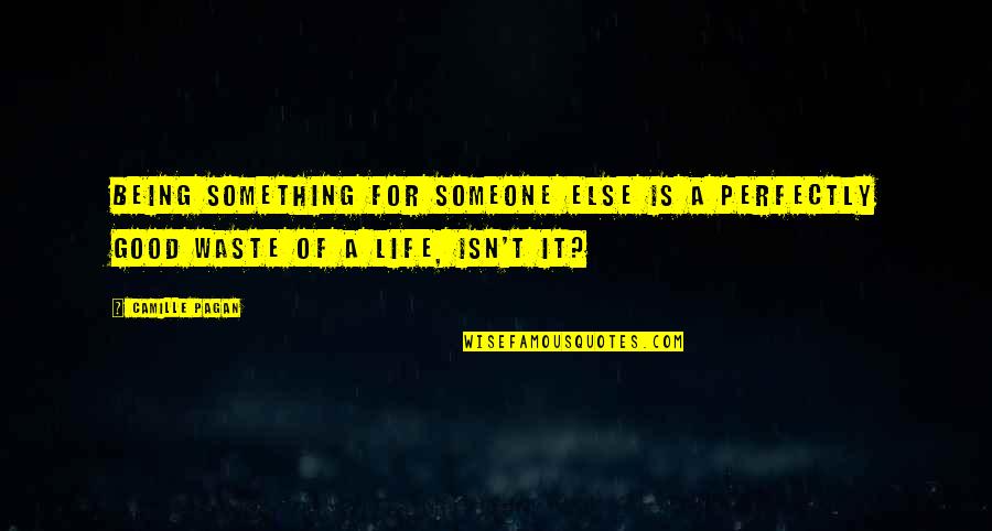 Being Out Of Someone's Life Quotes By Camille Pagan: Being something for someone else is a perfectly