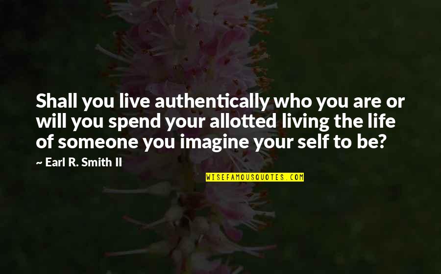 Being Out Of Someone's Life Quotes By Earl R. Smith II: Shall you live authentically who you are or