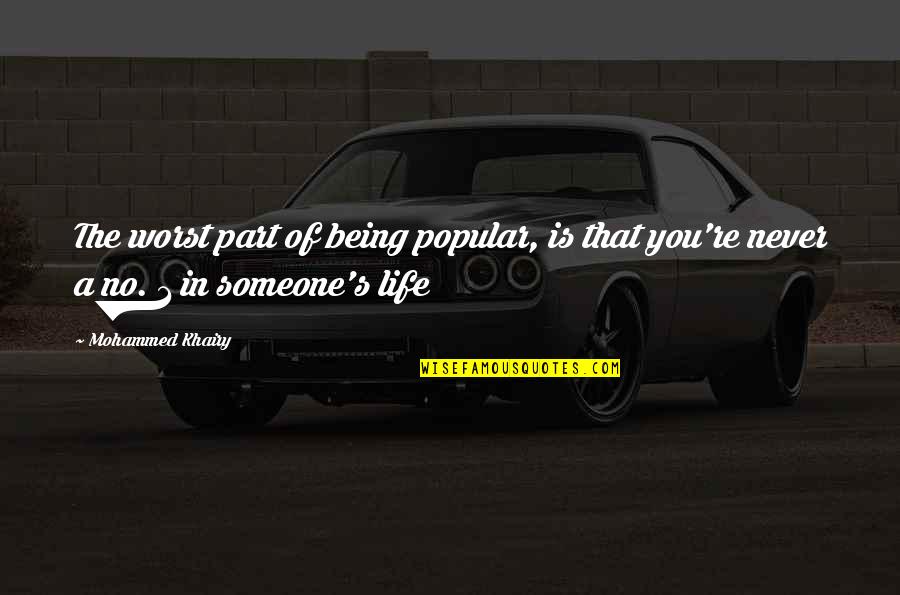 Being Out Of Someone's Life Quotes By Mohammed Khairy: The worst part of being popular, is that