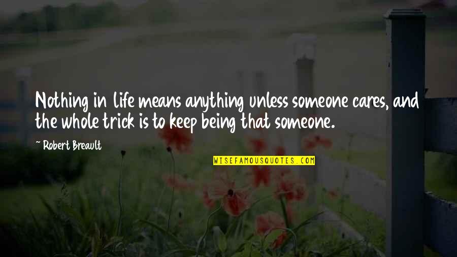 Being Out Of Someone's Life Quotes By Robert Breault: Nothing in life means anything unless someone cares,