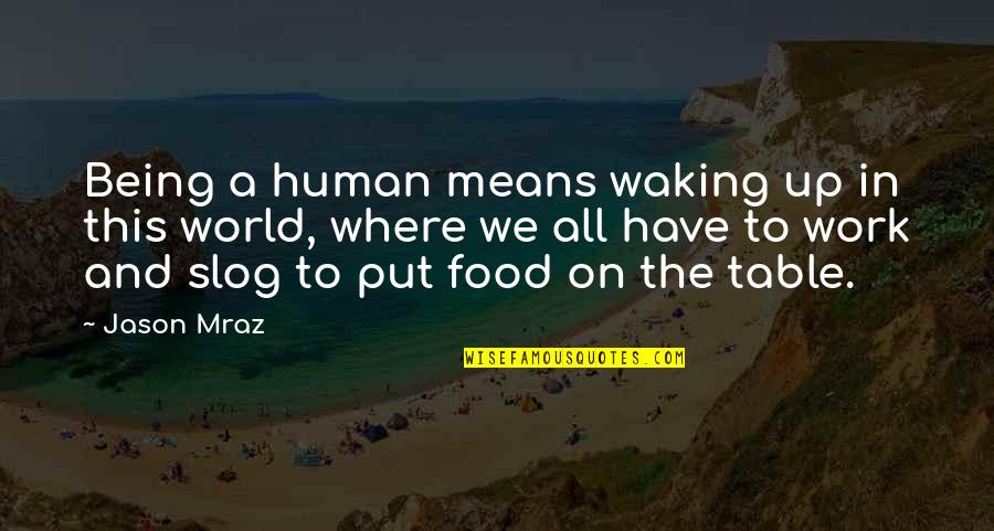 Being Out Of Work Quotes By Jason Mraz: Being a human means waking up in this