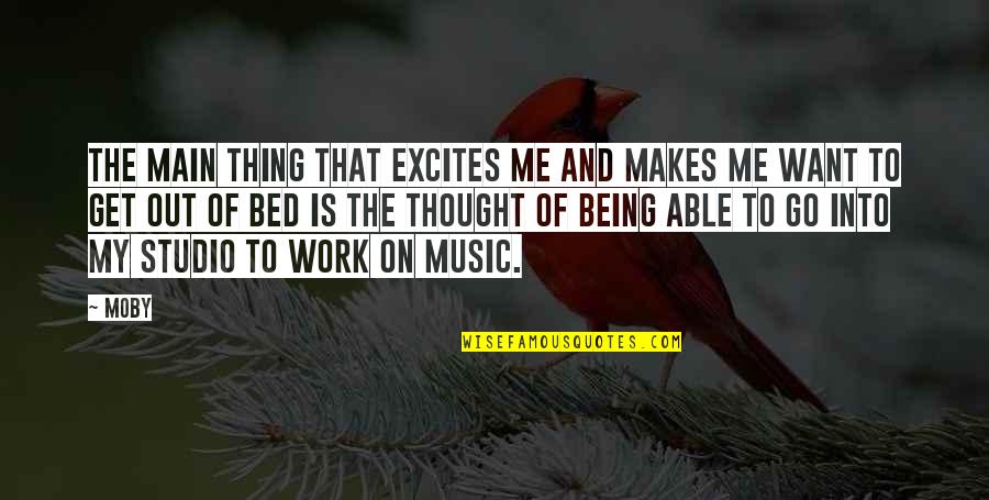 Being Out Of Work Quotes By Moby: The main thing that excites me and makes