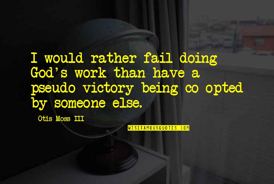 Being Out Of Work Quotes By Otis Moss III: I would rather fail doing God's work than