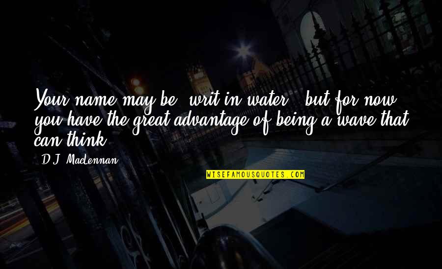 Being Out On The Water Quotes By D.J. MacLennan: Your name may be 'writ in water', but