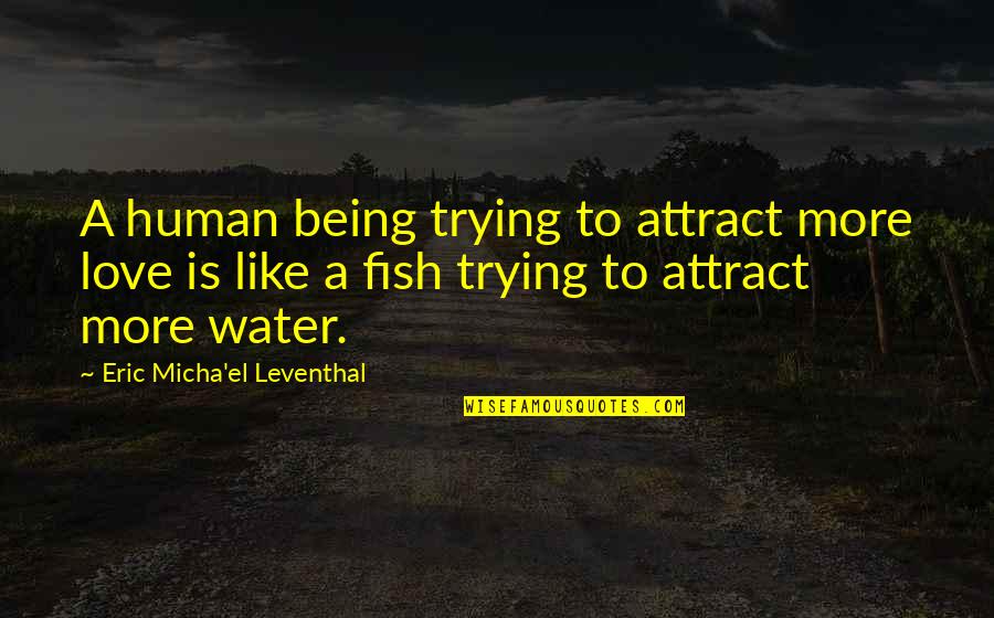 Being Out On The Water Quotes By Eric Micha'el Leventhal: A human being trying to attract more love