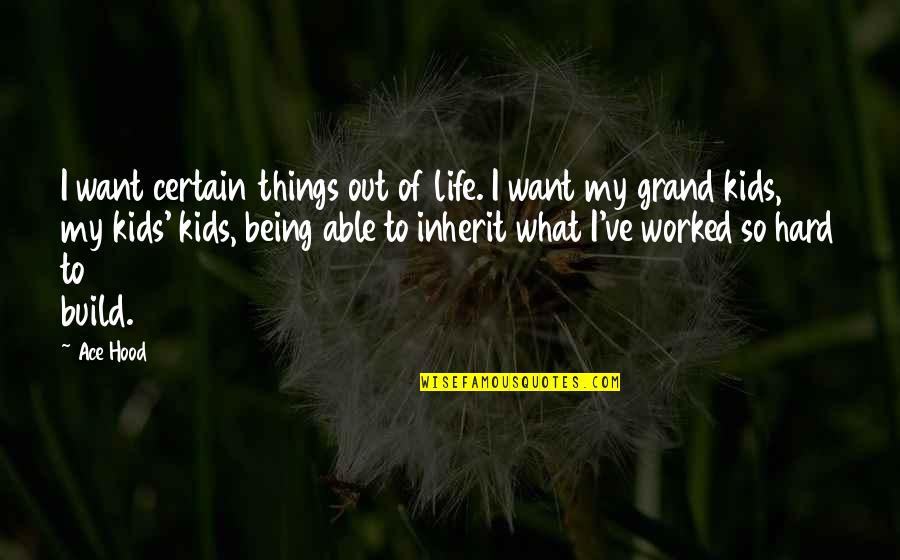 Being Out Worked Quotes By Ace Hood: I want certain things out of life. I