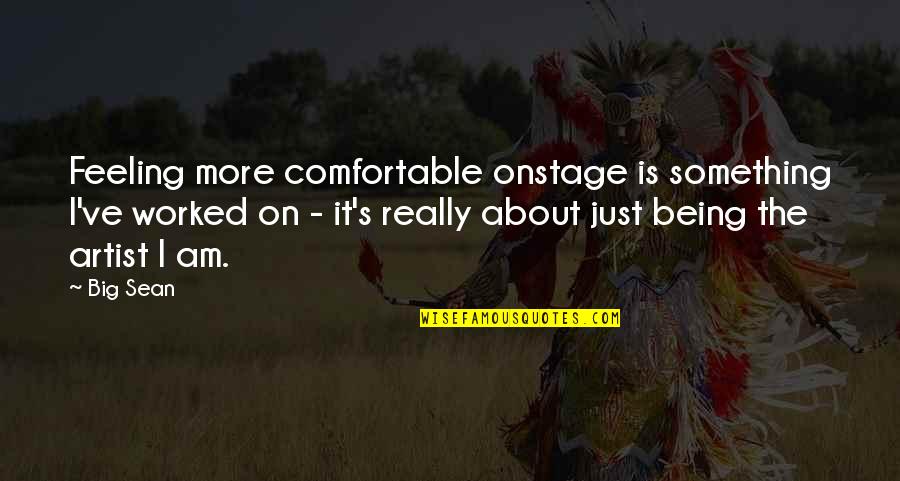 Being Out Worked Quotes By Big Sean: Feeling more comfortable onstage is something I've worked