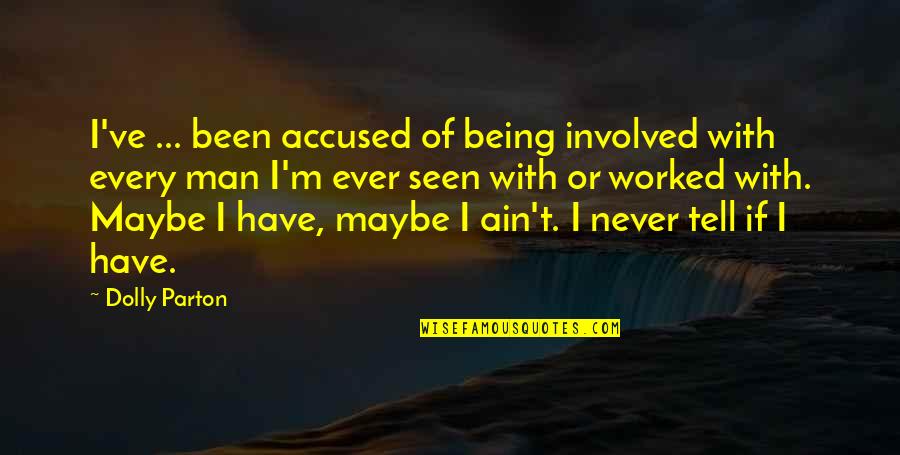 Being Out Worked Quotes By Dolly Parton: I've ... been accused of being involved with