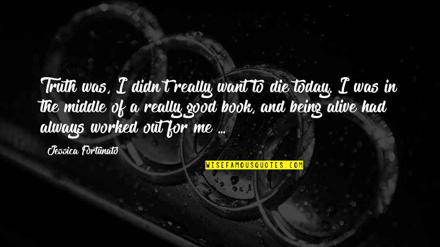 Being Out Worked Quotes By Jessica Fortunato: Truth was, I didn't really want to die