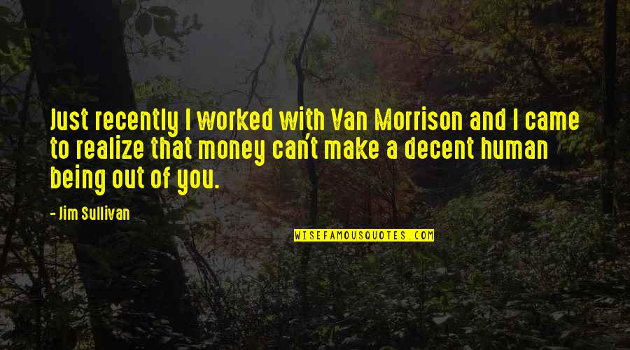 Being Out Worked Quotes By Jim Sullivan: Just recently I worked with Van Morrison and