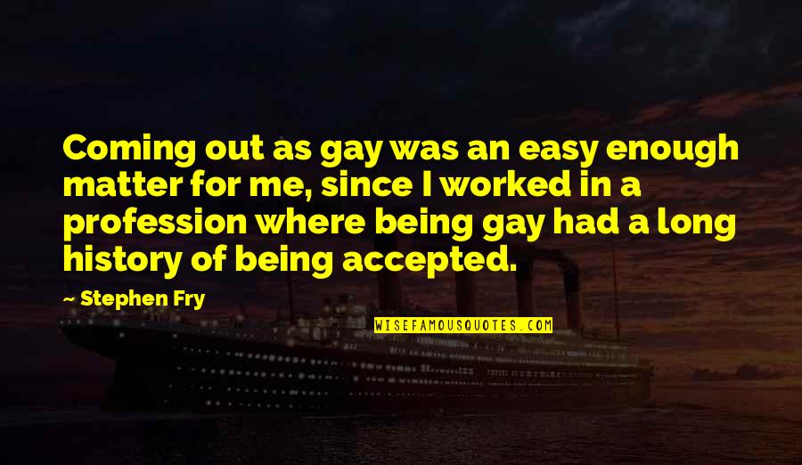 Being Out Worked Quotes By Stephen Fry: Coming out as gay was an easy enough