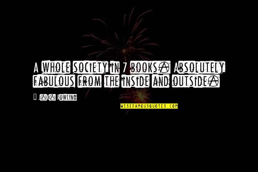 Being Outcasted By Family Quotes By J.K. Rowling: A whole society in 7 books. Absolutely fabulous