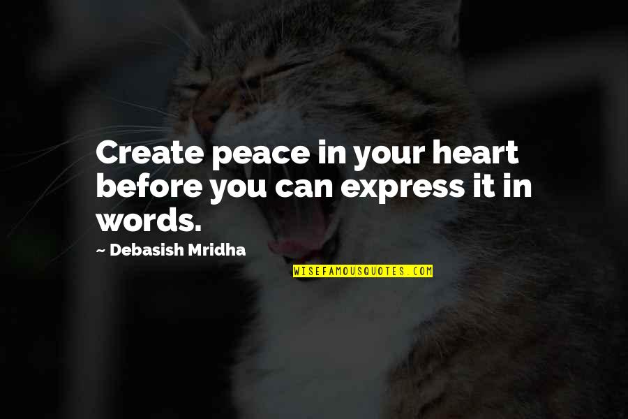 Being Outraged Quotes By Debasish Mridha: Create peace in your heart before you can