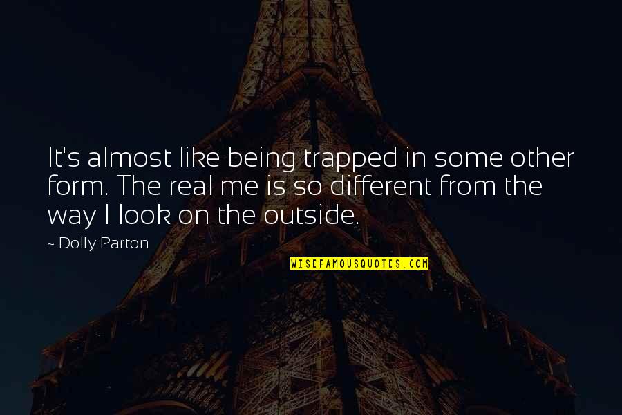 Being Outside Quotes By Dolly Parton: It's almost like being trapped in some other