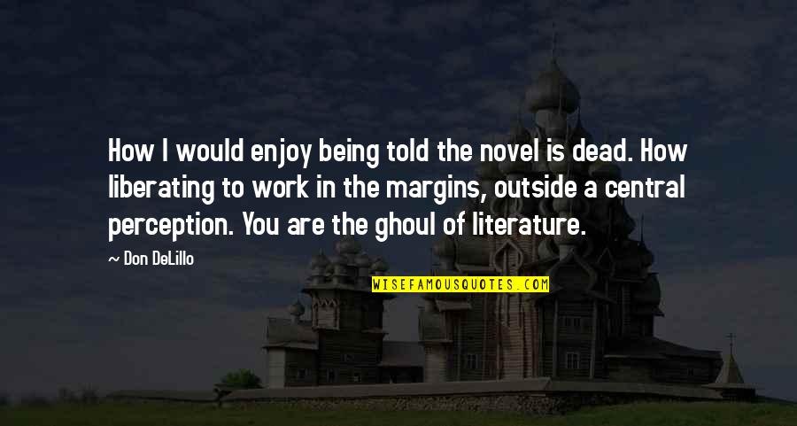 Being Outside Quotes By Don DeLillo: How I would enjoy being told the novel