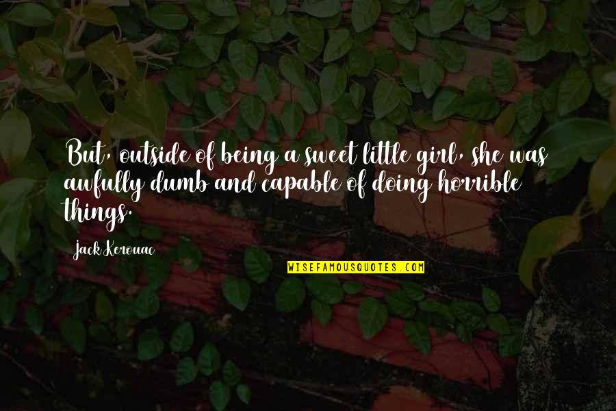 Being Outside Quotes By Jack Kerouac: But, outside of being a sweet little girl,