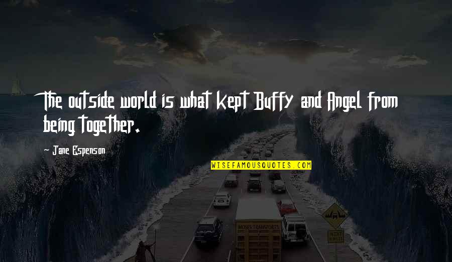 Being Outside Quotes By Jane Espenson: The outside world is what kept Buffy and