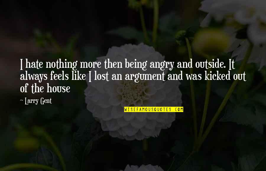 Being Outside Quotes By Larry Gent: I hate nothing more then being angry and