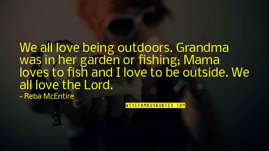 Being Outside Quotes By Reba McEntire: We all love being outdoors. Grandma was in