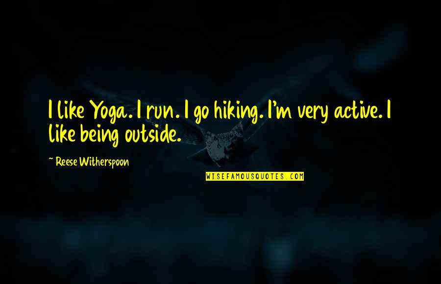 Being Outside Quotes By Reese Witherspoon: I like Yoga. I run. I go hiking.