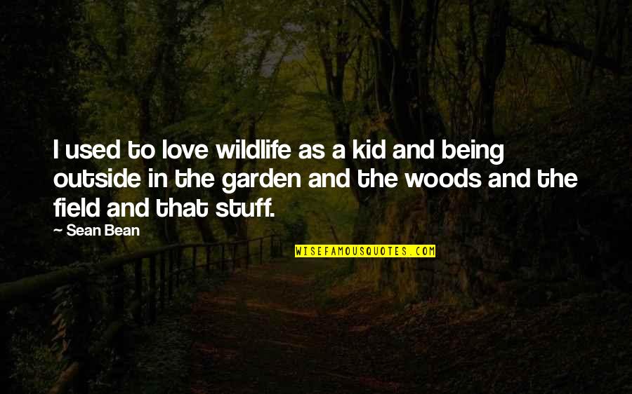 Being Outside Quotes By Sean Bean: I used to love wildlife as a kid