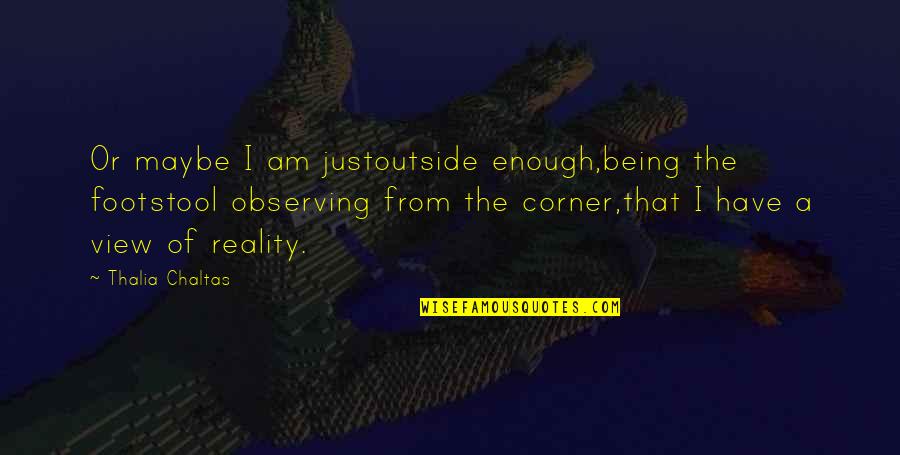 Being Outside Quotes By Thalia Chaltas: Or maybe I am justoutside enough,being the footstool