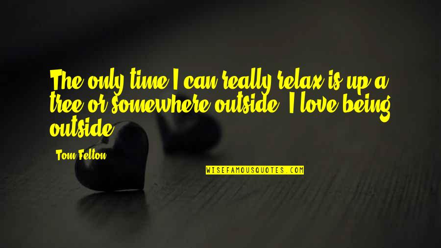 Being Outside Quotes By Tom Felton: The only time I can really relax is