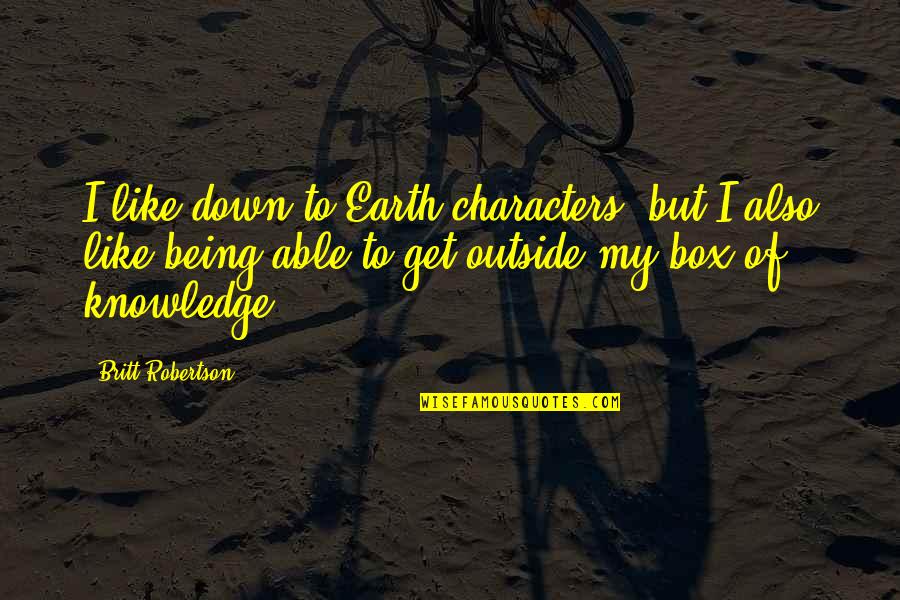Being Outside The Box Quotes By Britt Robertson: I like down-to-Earth characters, but I also like