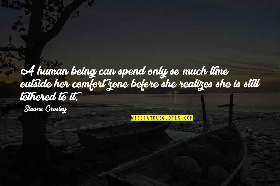 Being Outside Your Comfort Zone Quotes By Sloane Crosley: A human being can spend only so much Being Outside Your Comfort Zone Quotes By Sloane Crosley: A human being can spend only so much