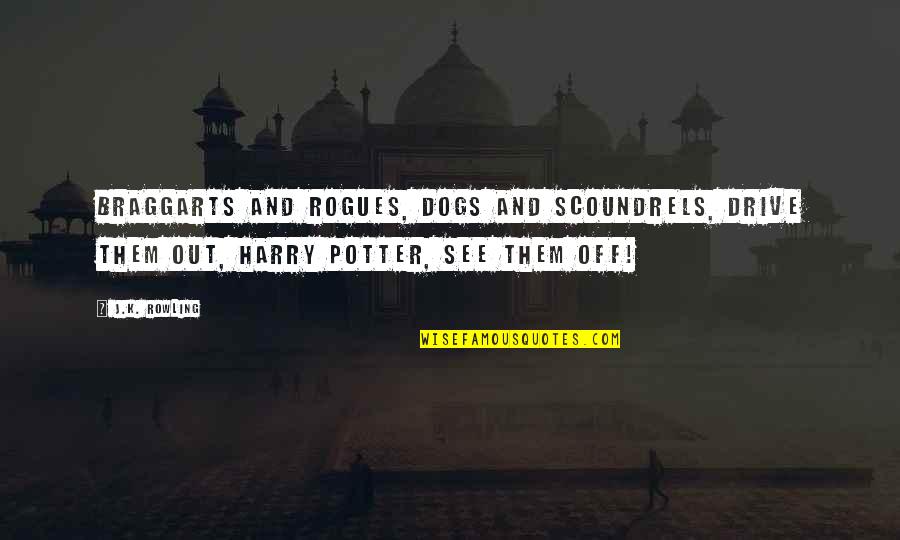 Being Outstanding Quotes By J.K. Rowling: Braggarts and rogues, dogs and scoundrels, drive them