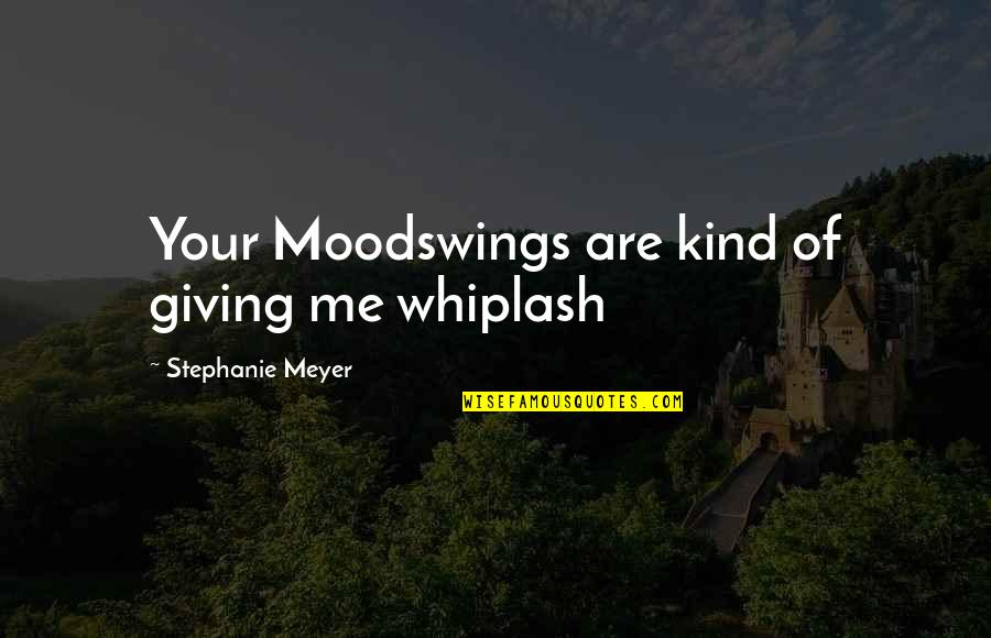 Being Outstanding Quotes By Stephanie Meyer: Your Moodswings are kind of giving me whiplash