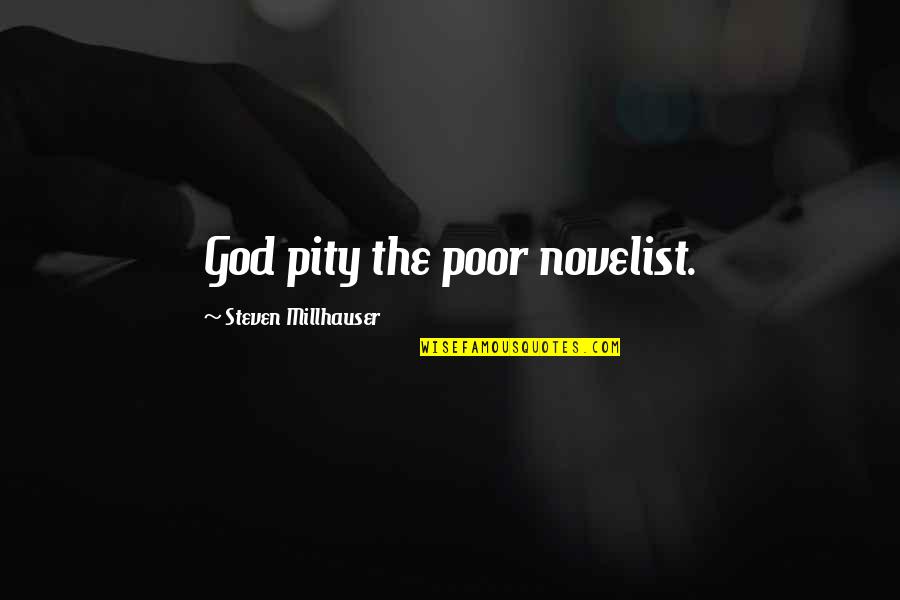 Being Outstanding Quotes By Steven Millhauser: God pity the poor novelist.