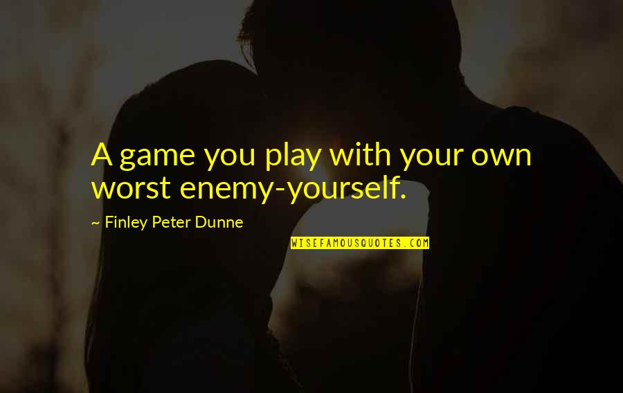 Being Outworked Quotes By Finley Peter Dunne: A game you play with your own worst