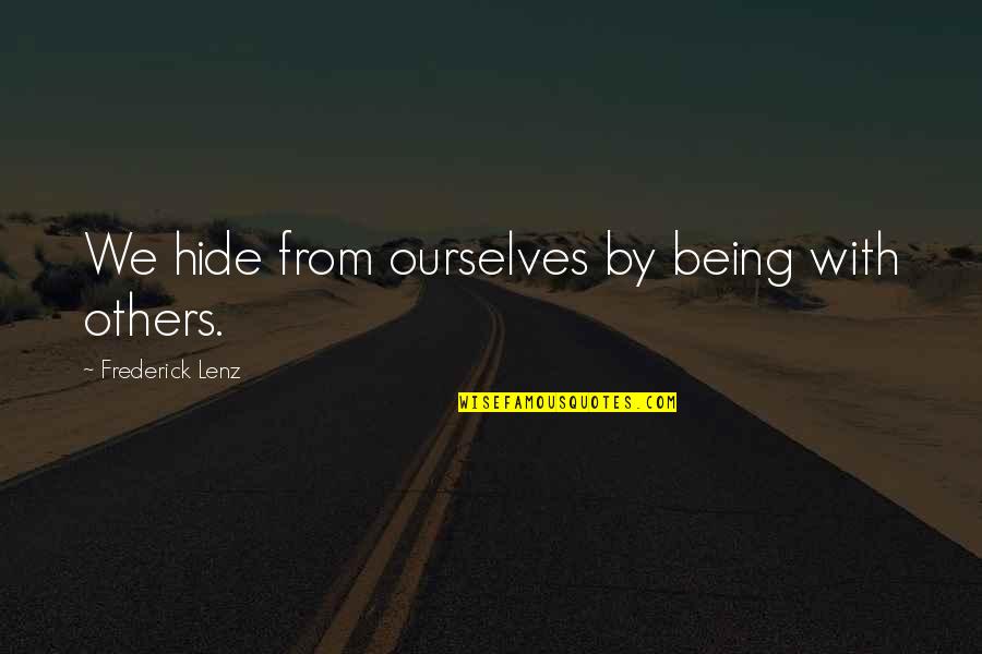 Being Outworked Quotes By Frederick Lenz: We hide from ourselves by being with others.