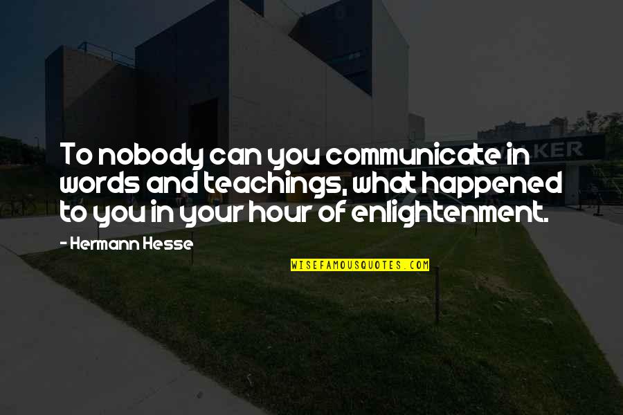 Being Outworked Quotes By Hermann Hesse: To nobody can you communicate in words and