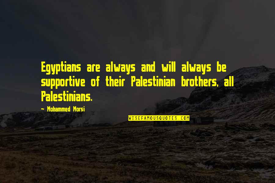 Being Outworked Quotes By Mohammed Morsi: Egyptians are always and will always be supportive