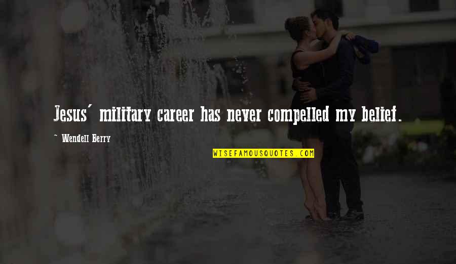 Being Outworked Quotes By Wendell Berry: Jesus' military career has never compelled my belief. Being Outworked Quotes By Wendell Berry: Jesus' military career has never compelled my belief.