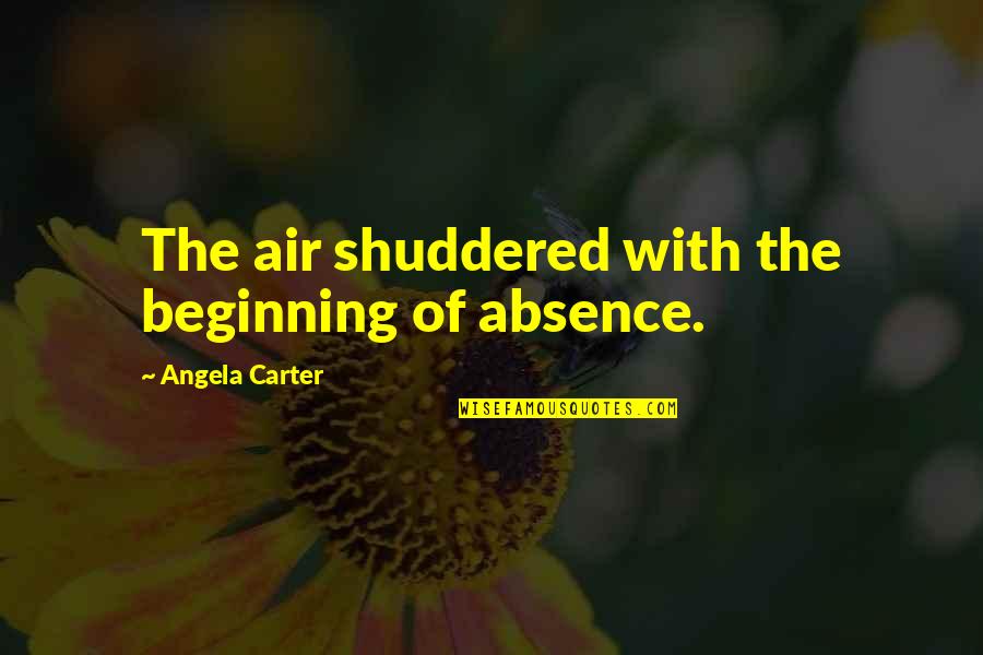 Being Over 40 Quotes By Angela Carter: The air shuddered with the beginning of absence.