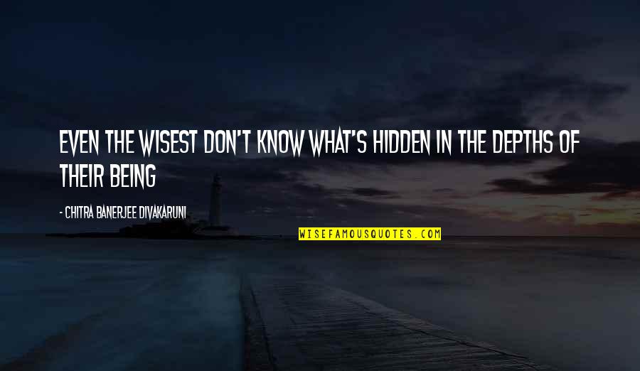 Being Over 40 Quotes By Chitra Banerjee Divakaruni: Even the wisest don't know what's hidden in