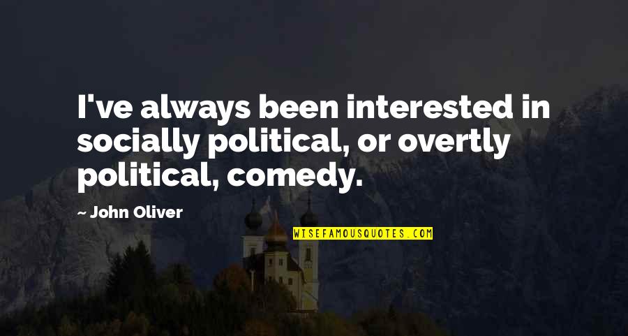 Being Over 40 Quotes By John Oliver: I've always been interested in socially political, or