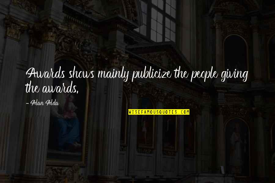 Being Over Dramatic Quotes By Alan Alda: Awards shows mainly publicize the people giving the