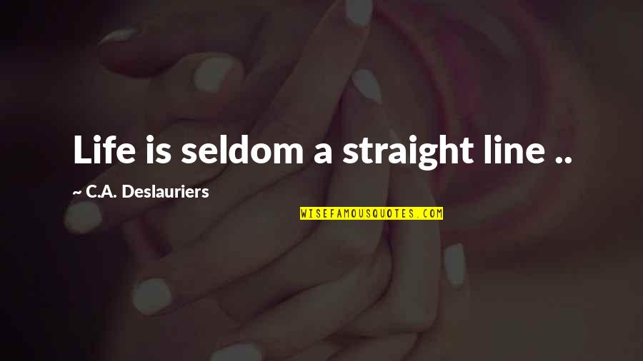 Being Over Dramatic Quotes By C.A. Deslauriers: Life is seldom a straight line ..