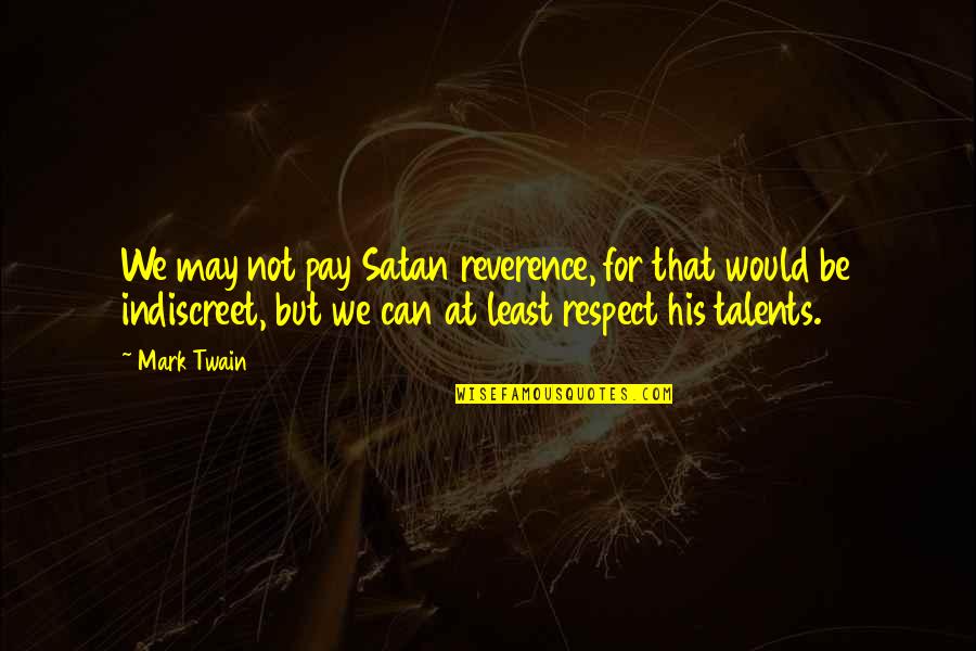 Being Over Dramatic Quotes By Mark Twain: We may not pay Satan reverence, for that