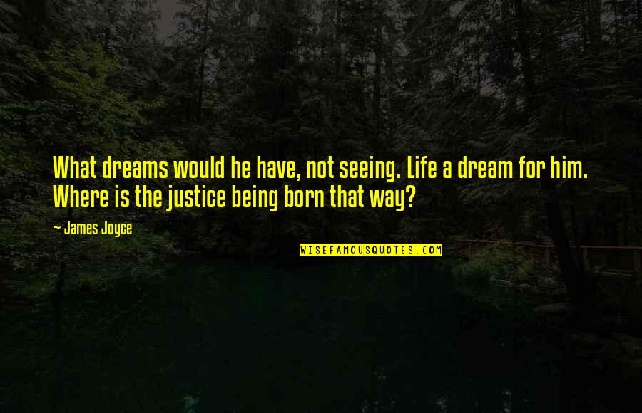 Being Over Him Quotes By James Joyce: What dreams would he have, not seeing. Life