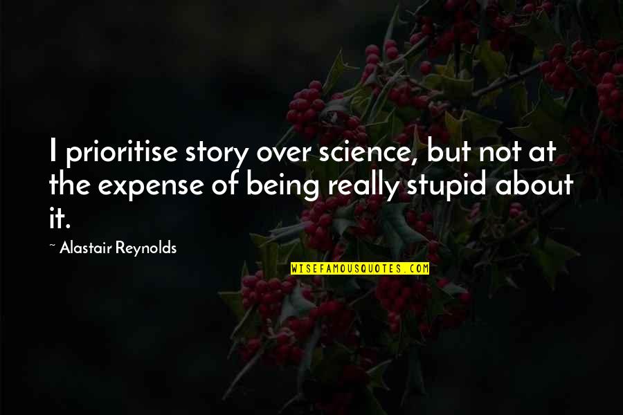 Being Over It Quotes By Alastair Reynolds: I prioritise story over science, but not at