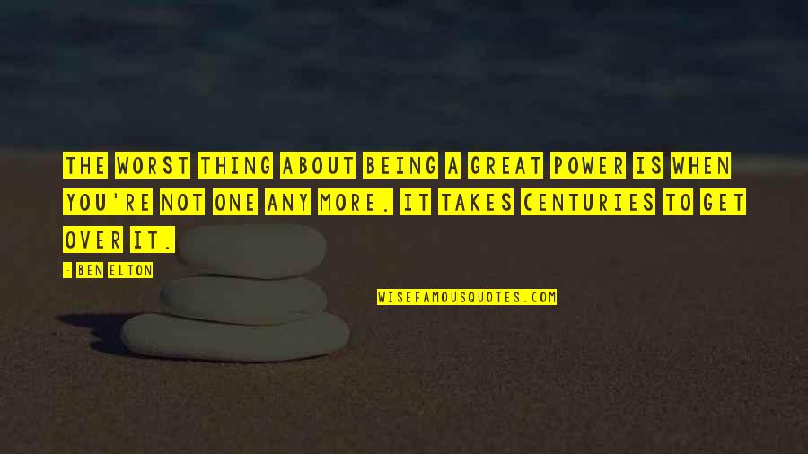 Being Over It Quotes By Ben Elton: The worst thing about being a great power