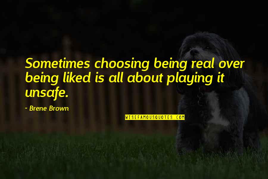Being Over It Quotes By Brene Brown: Sometimes choosing being real over being liked is
