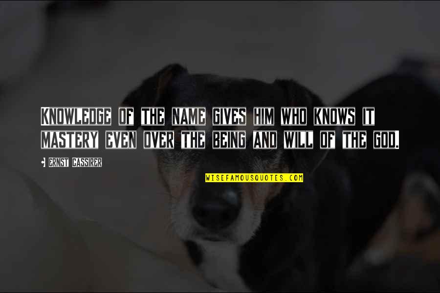 Being Over It Quotes By Ernst Cassirer: Knowledge of the name gives him who knows