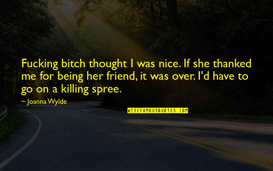 Being Over It Quotes By Joanna Wylde: Fucking bitch thought I was nice. If she