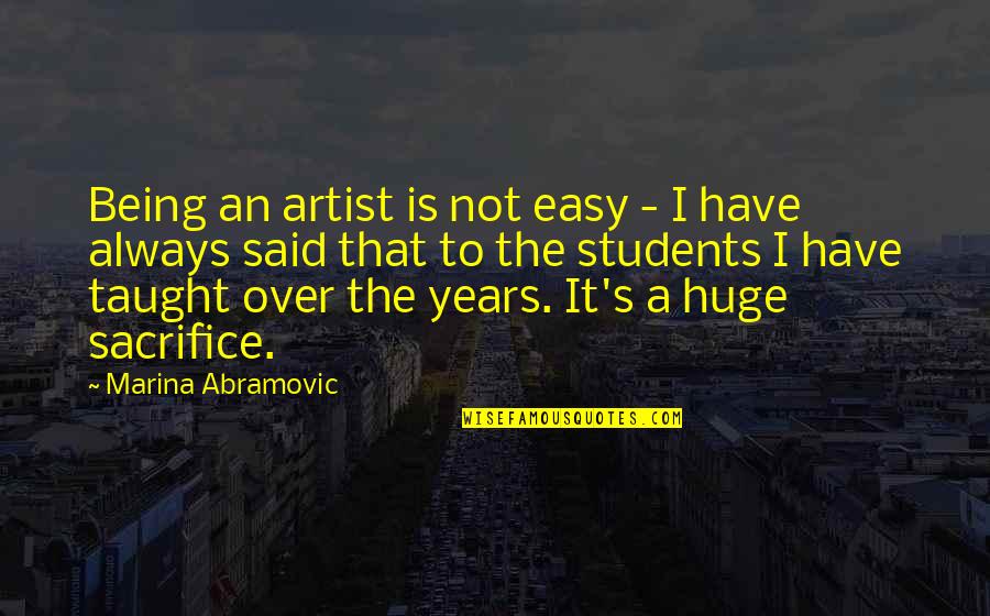 Being Over It Quotes By Marina Abramovic: Being an artist is not easy - I